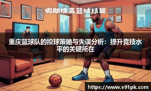 重庆篮球队的控球策略与失误分析：提升竞技水平的关键所在