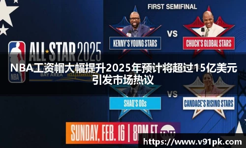 NBA工资帽大幅提升2025年预计将超过15亿美元引发市场热议
